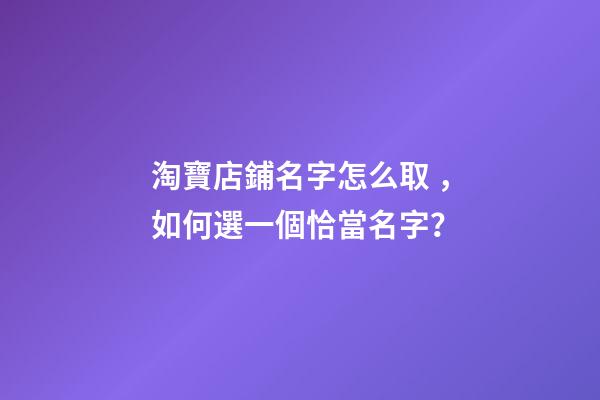 淘寶店鋪名字怎么取，如何選一個恰當名字？